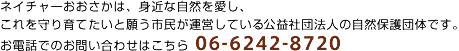 ネイチャーおおさかは、身近な自然を愛し、これを守り育てたいと願う市民が運営している社団法人の自然保護団体です。お電話でのお問い合わせはこちら 06-6242-8720 